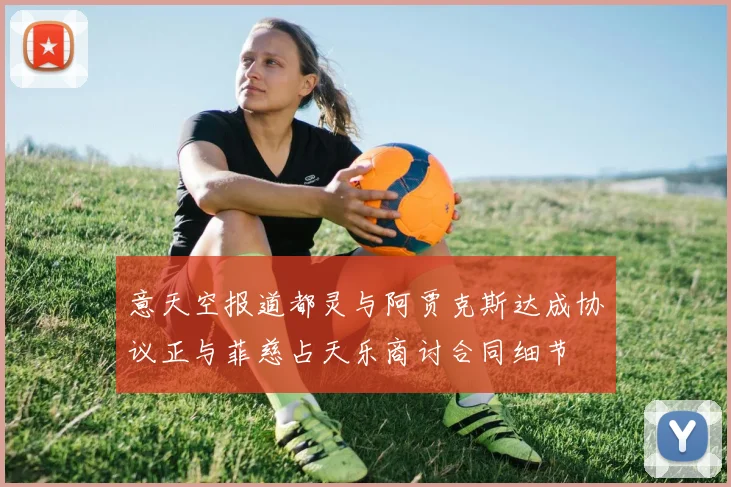 意天空报道都灵与阿贾克斯达成协议正与菲慈占天乐商讨合同细节