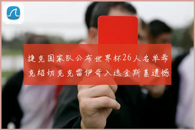捷克国家队公布世界杯26人名单希克绍切克克雷伊奇入选金斯基遗憾落选